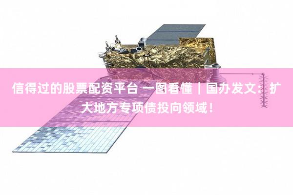 信得过的股票配资平台 一图看懂｜国办发文：扩大地方专项债投向领域！