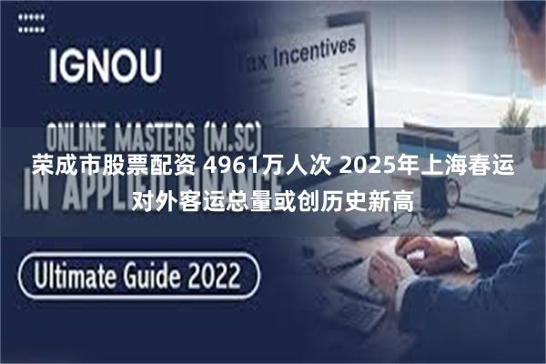 荣成市股票配资 4961万人次 2025年上海春运对外客运总量或创历史新高