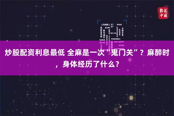 炒股配资利息最低 全麻是一次“鬼门关”？麻醉时，身体经历了什么？